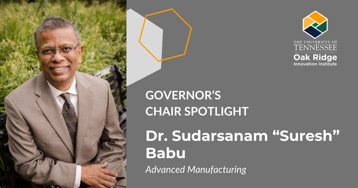 Sudarsanam “Suresh” Babu, UT-ORNL Governor’s Chair for Advanced Manufacturing